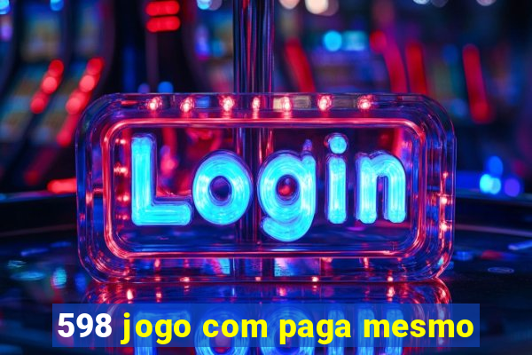 598 jogo com paga mesmo